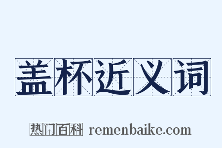 盖杯近义词是什么意思的图片